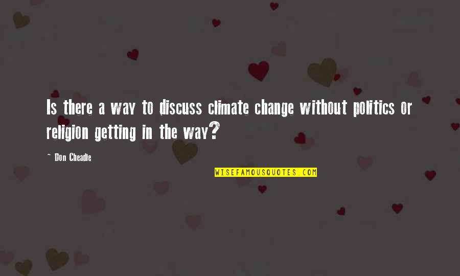 Passorn Quotes By Don Cheadle: Is there a way to discuss climate change