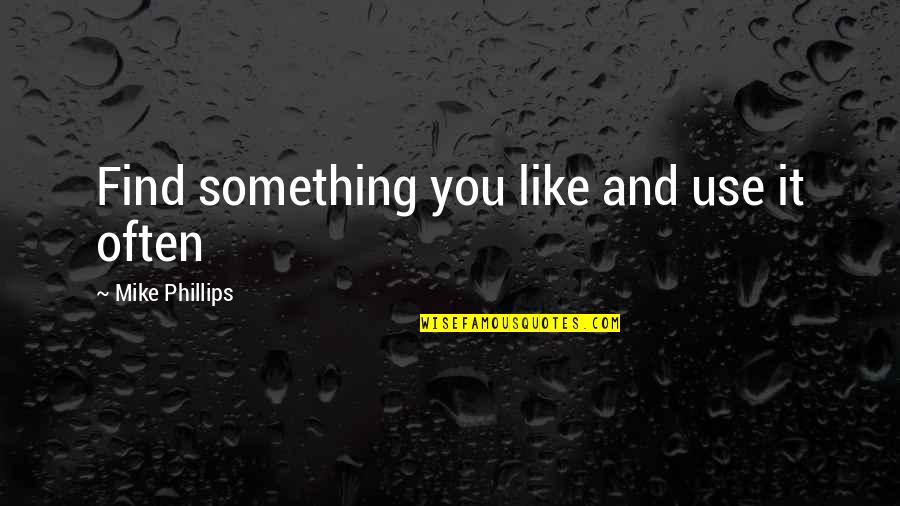 Passorn Shalford Quotes By Mike Phillips: Find something you like and use it often