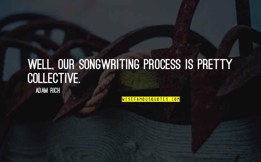 Passos De Ballet Quotes By Adam Rich: Well, our songwriting process is pretty collective.