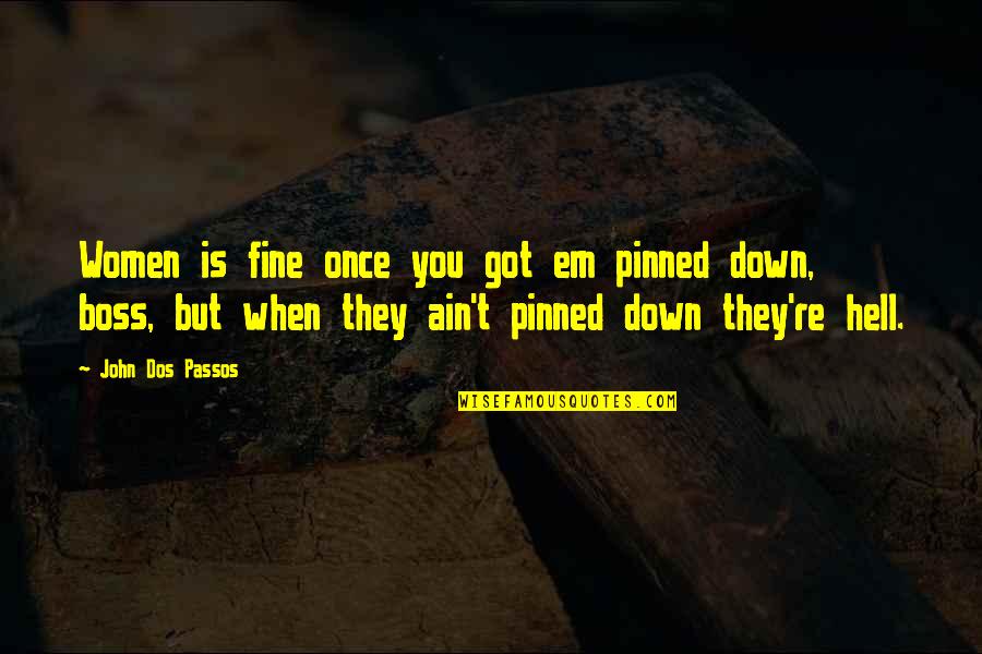 Passos's Quotes By John Dos Passos: Women is fine once you got em pinned Passos's Quotes By John Dos Passos: Women is fine once you got em pinned