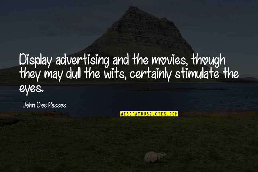 Passos's Quotes By John Dos Passos: Display advertising and the movies, though they may Passos's Quotes By John Dos Passos: Display advertising and the movies, though they may
