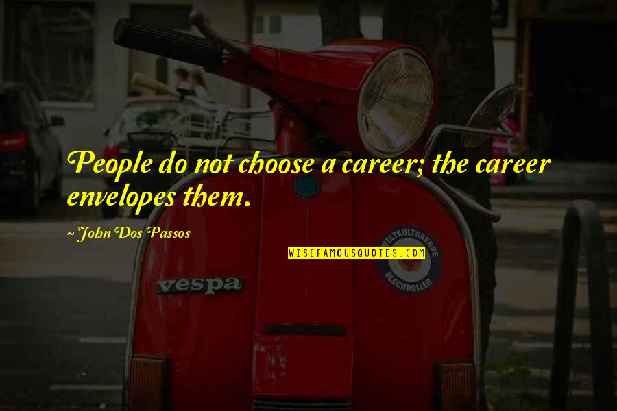 Passos's Quotes By John Dos Passos: People do not choose a career; the career Passos's Quotes By John Dos Passos: People do not choose a career; the career