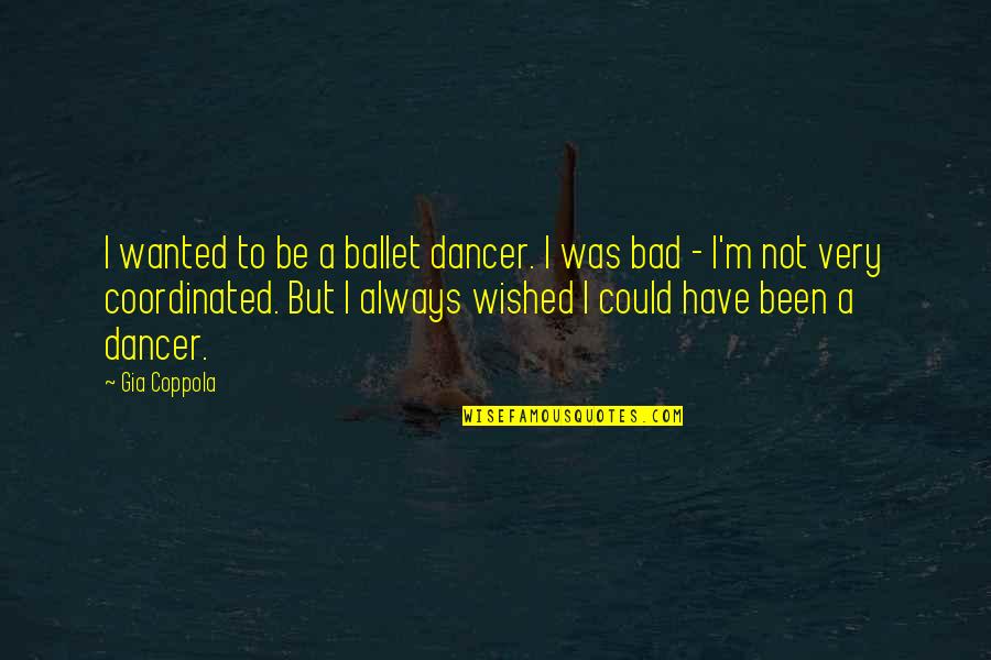 Passover Quotes Quotes By Gia Coppola: I wanted to be a ballet dancer. I