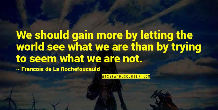 Passport Holder Quotes By Francois De La Rochefoucauld: We should gain more by letting the world