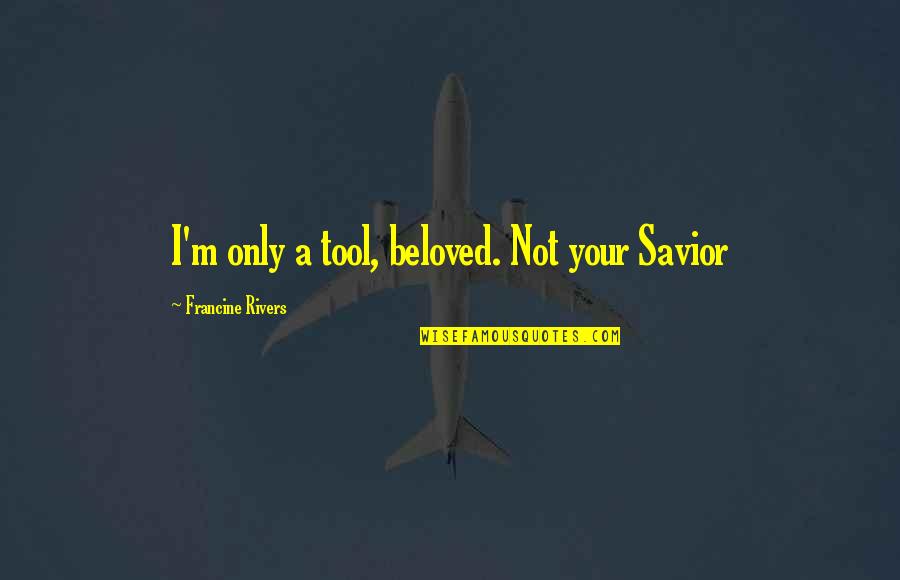 Passport Quotes Quotes By Francine Rivers: I'm only a tool, beloved. Not your Savior