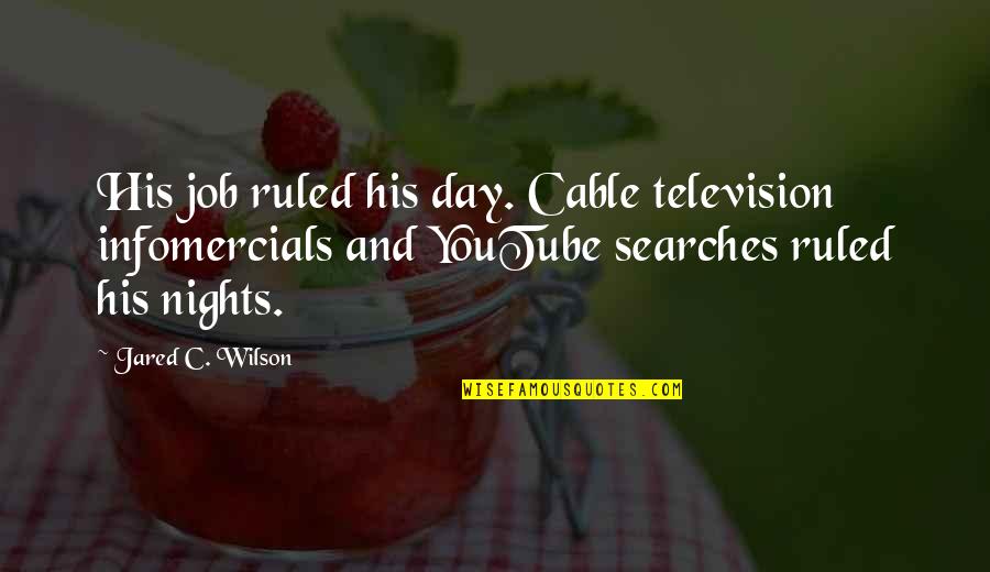 Passport To Paris Jean Quotes By Jared C. Wilson: His job ruled his day. Cable television infomercials