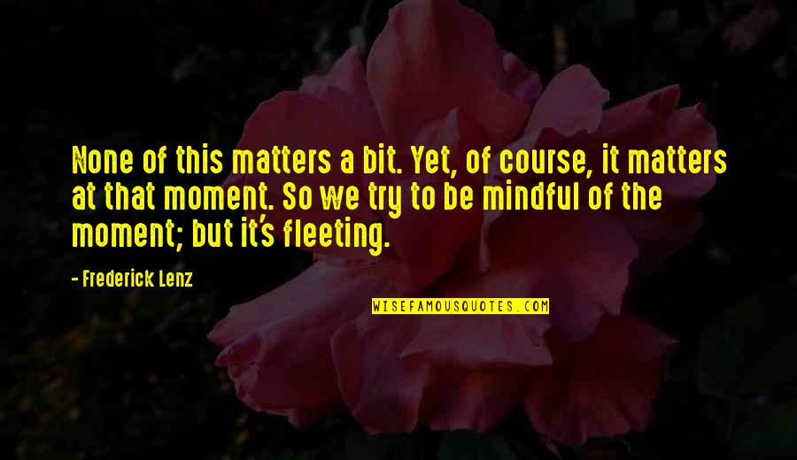 Passport To Success Quotes By Frederick Lenz: None of this matters a bit. Yet, of Passport To Success Quotes By Frederick Lenz: None of this matters a bit. Yet, of
