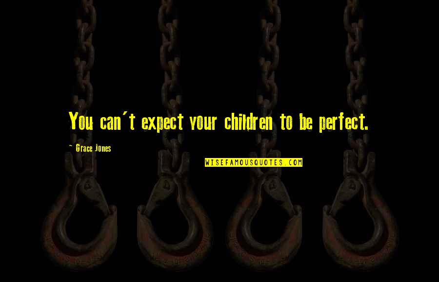 Password Movie Quotes By Grace Jones: You can't expect your children to be perfect.