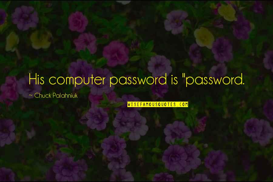 Password Quotes By Chuck Palahniuk: His computer password is "password.