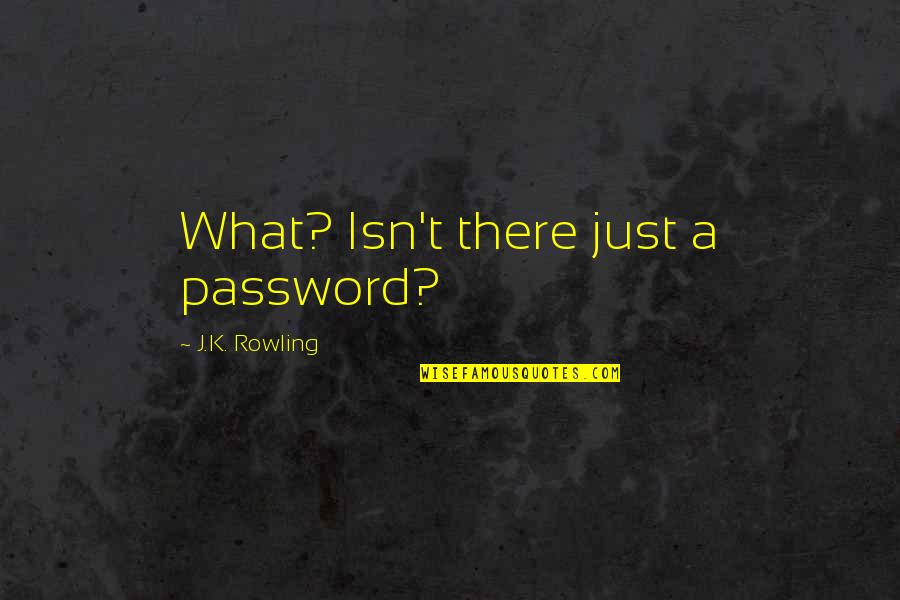 Password Quotes By J.K. Rowling: What? Isn't there just a password?