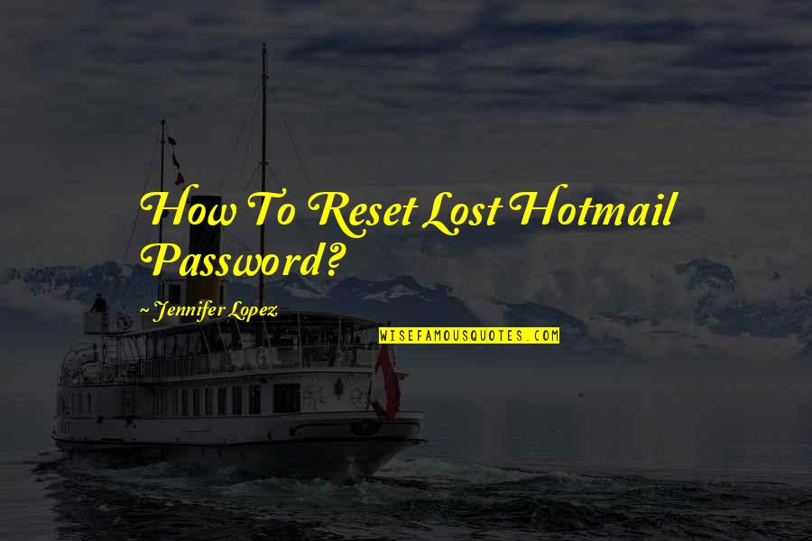 Password Quotes By Jennifer Lopez: How To Reset Lost Hotmail Password?