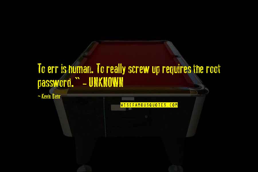 Password Quotes By Kevin Behr: To err is human. To really screw up