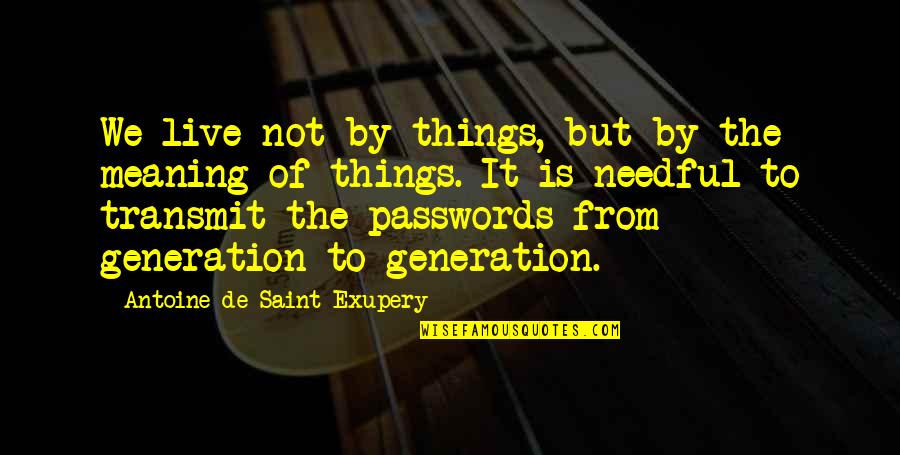 Passwords Quotes By Antoine De Saint-Exupery: We live not by things, but by the