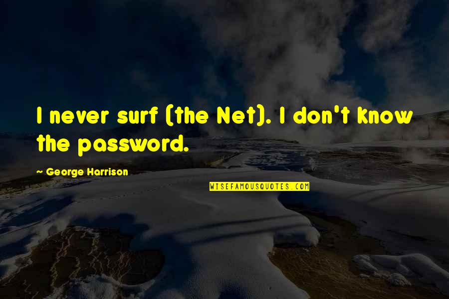 Passwords Quotes By George Harrison: I never surf (the Net). I don't know