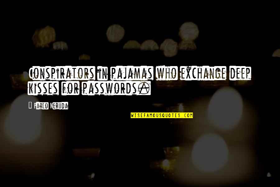 Passwords Quotes By Pablo Neruda: Conspirators in pajamas who exchange deep kisses for