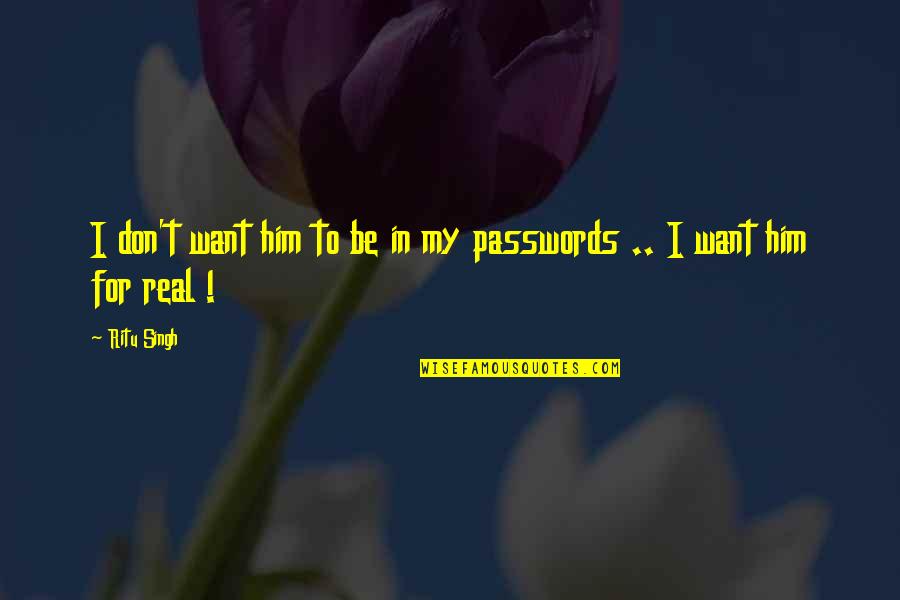 Passwords Quotes By Ritu Singh: I don't want him to be in my
