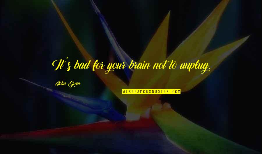 Passwort Ndern Quotes By John Green: It's bad for your brain not to unplug. Passwort Ndern Quotes By John Green: It's bad for your brain not to unplug.