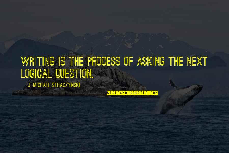 Past Actions Predict Future Behavior Quotes By J. Michael Straczynski: Writing is the process of asking the next