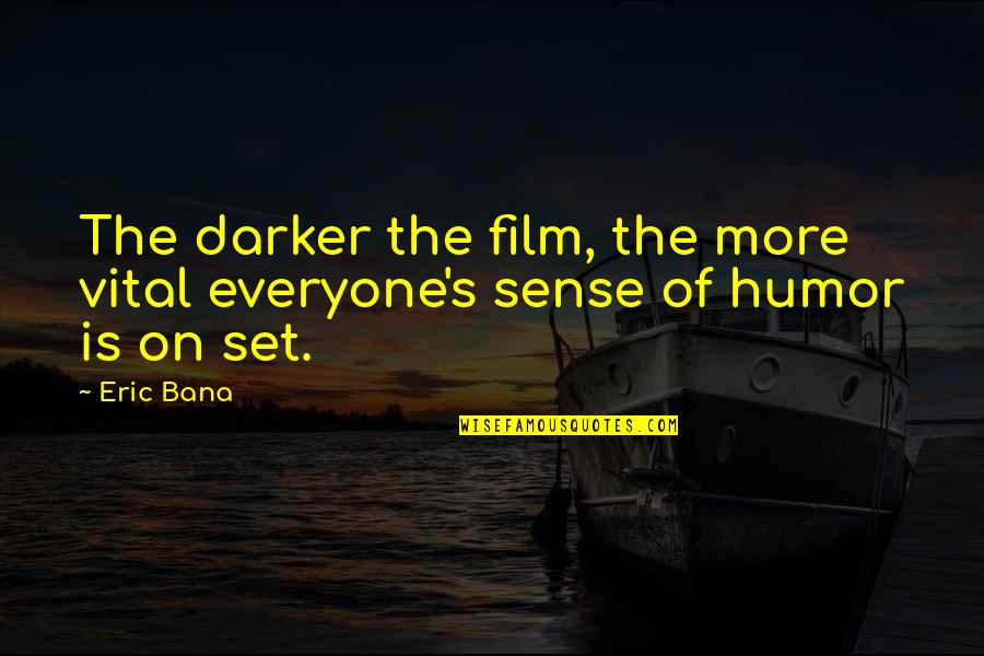 Past Always Haunts Quotes By Eric Bana: The darker the film, the more vital everyone's