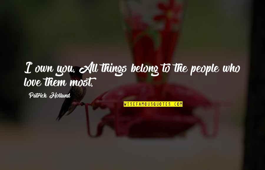 Past Always Haunts Quotes By Patrick Holland: I own you. All things belong to the Past Always Haunts Quotes By Patrick Holland: I own you. All things belong to the