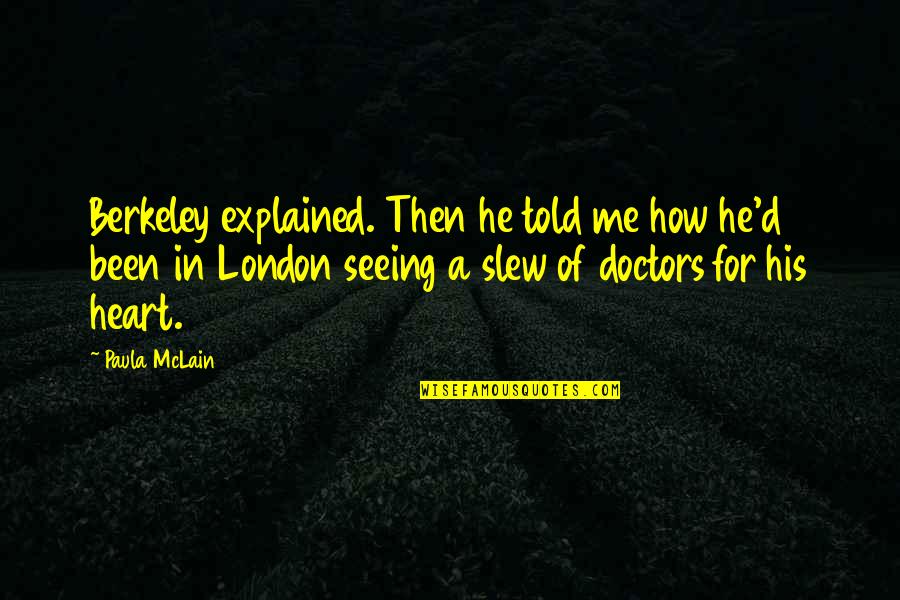 Past Always Haunts Quotes By Paula McLain: Berkeley explained. Then he told me how he'd Past Always Haunts Quotes By Paula McLain: Berkeley explained. Then he told me how he'd