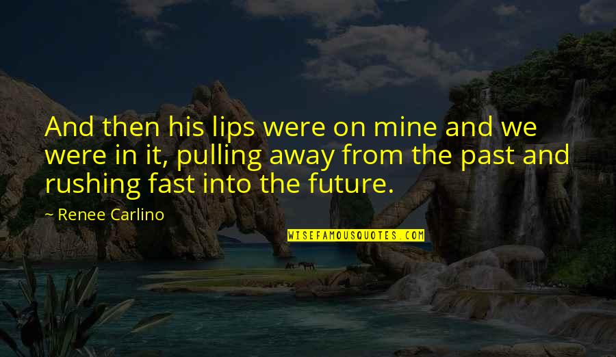 Past And Future Love Quotes By Renee Carlino: And then his lips were on mine and