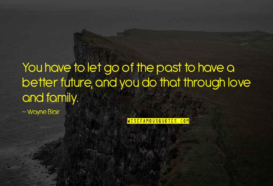 Past And Future Love Quotes By Wayne Blair: You have to let go of the past