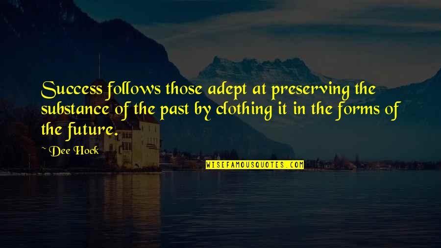 Past And Future Success Quotes By Dee Hock: Success follows those adept at preserving the substance