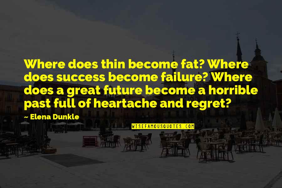 Past And Future Success Quotes By Elena Dunkle: Where does thin become fat? Where does success