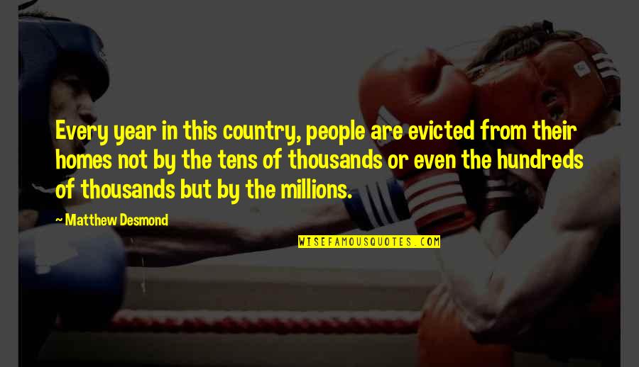 Past And Future Success Quotes By Matthew Desmond: Every year in this country, people are evicted Past And Future Success Quotes By Matthew Desmond: Every year in this country, people are evicted