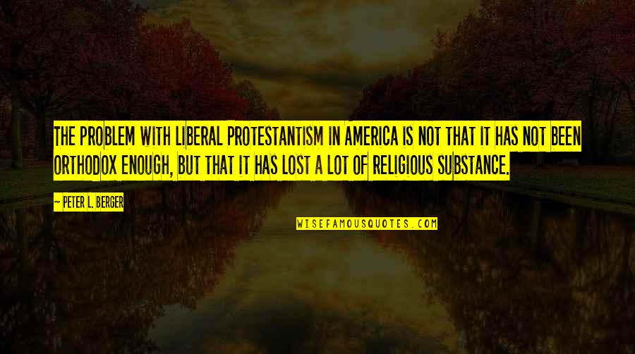 Past And Future Success Quotes By Peter L. Berger: The problem with liberal Protestantism in America is