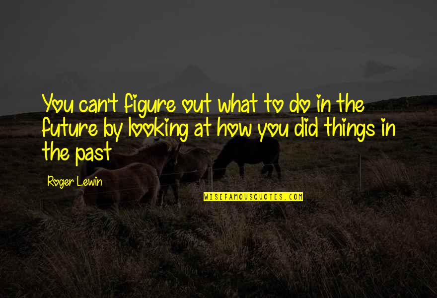 Past And Future Success Quotes By Roger Lewin: You can't figure out what to do in