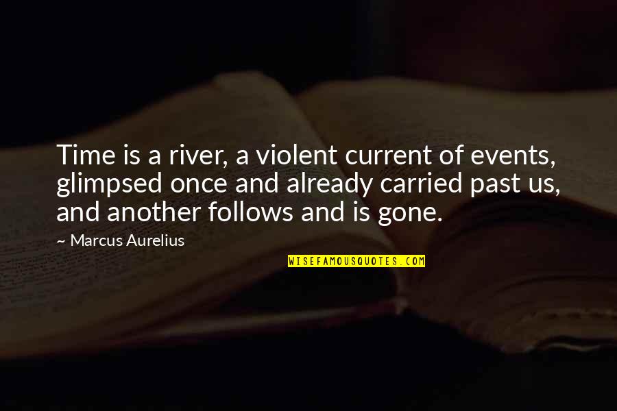 Past And Gone Quotes By Marcus Aurelius: Time is a river, a violent current of