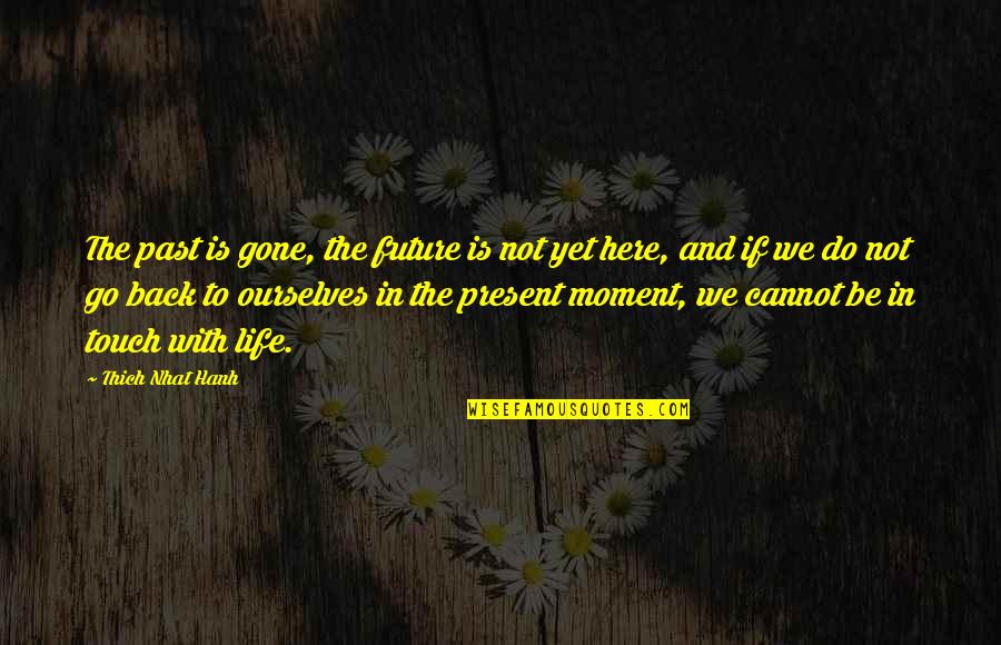 Past And Gone Quotes By Thich Nhat Hanh: The past is gone, the future is not Past And Gone Quotes By Thich Nhat Hanh: The past is gone, the future is not