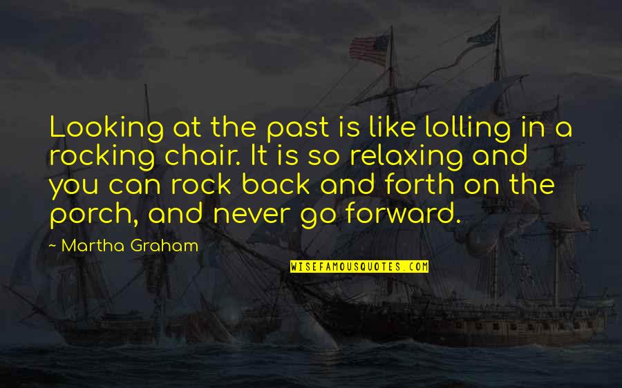 Past And Not Looking Back Quotes By Martha Graham: Looking at the past is like lolling in