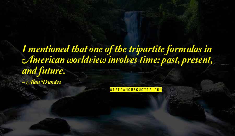 Past And Present Quotes By Alan Dundes: I mentioned that one of the tripartite formulas