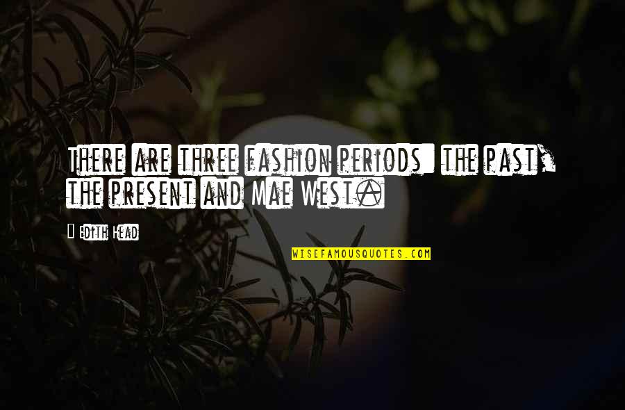 Past And Present Quotes By Edith Head: There are three fashion periods: the past, the