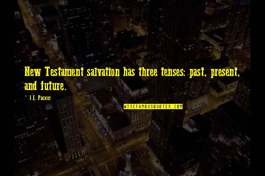 Past And Present Quotes By J.I. Packer: New Testament salvation has three tenses: past, present,