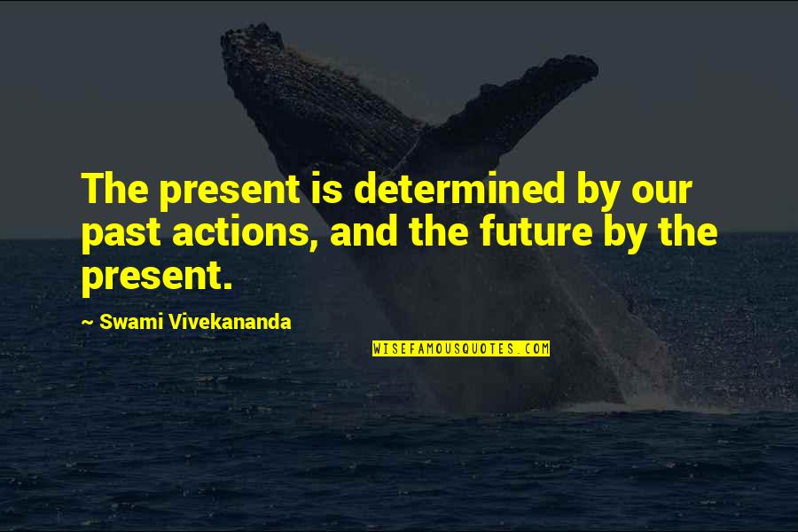 Past And Present Quotes By Swami Vivekananda: The present is determined by our past actions,