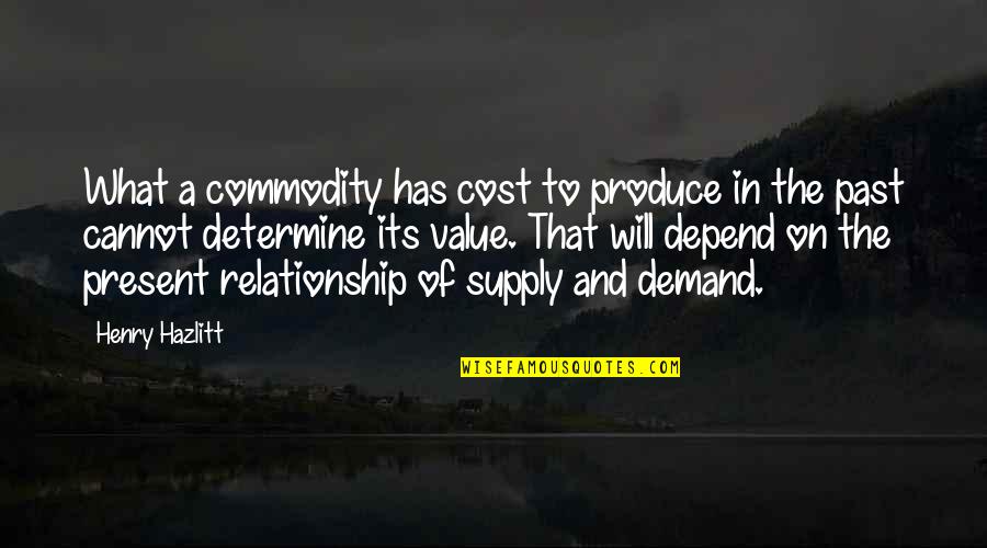 Past And Present Relationship Quotes By Henry Hazlitt: What a commodity has cost to produce in