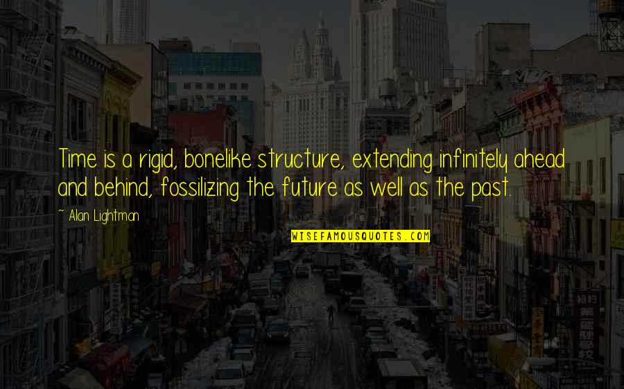 Past As Future Quotes By Alan Lightman: Time is a rigid, bonelike structure, extending infinitely