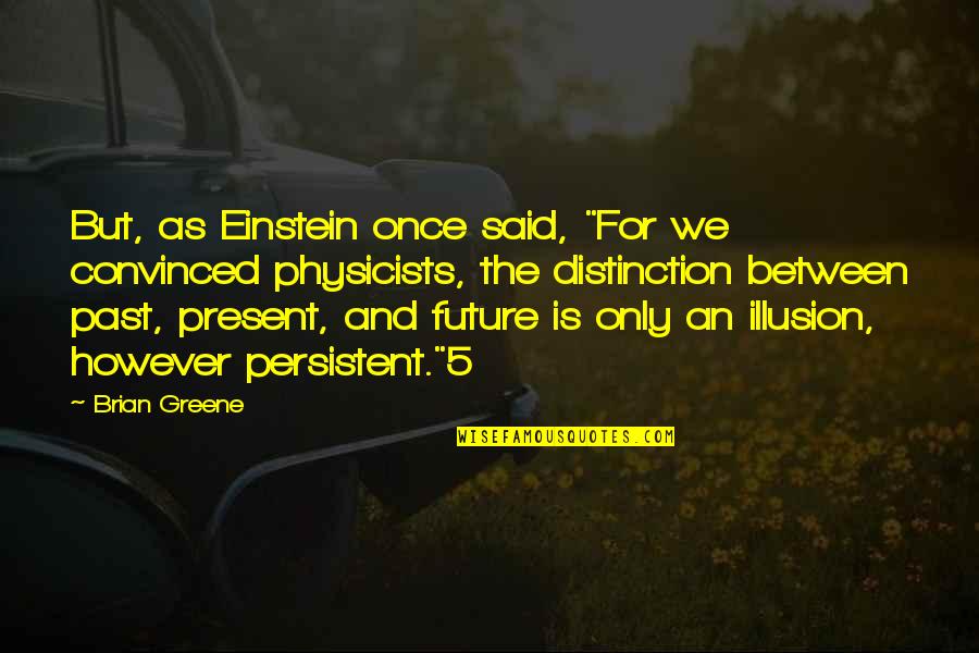 Past As Future Quotes By Brian Greene: But, as Einstein once said, "For we convinced