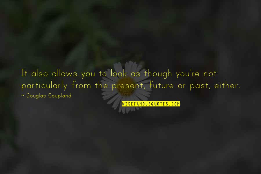 Past As Future Quotes By Douglas Coupland: It also allows you to look as though