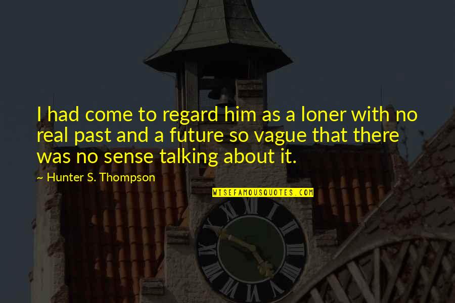 Past As Future Quotes By Hunter S. Thompson: I had come to regard him as a