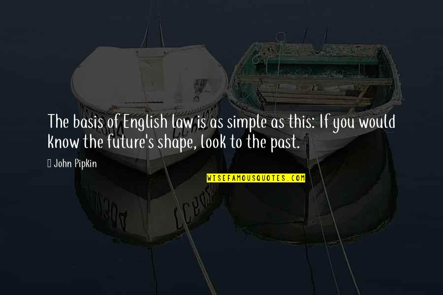 Past As Future Quotes By John Pipkin: The basis of English law is as simple