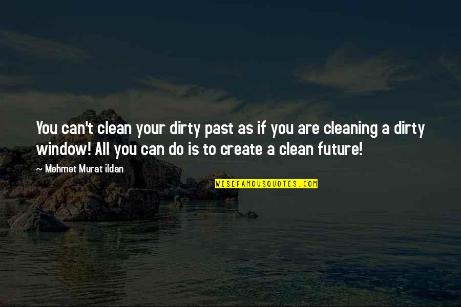 Past As Future Quotes By Mehmet Murat Ildan: You can't clean your dirty past as if