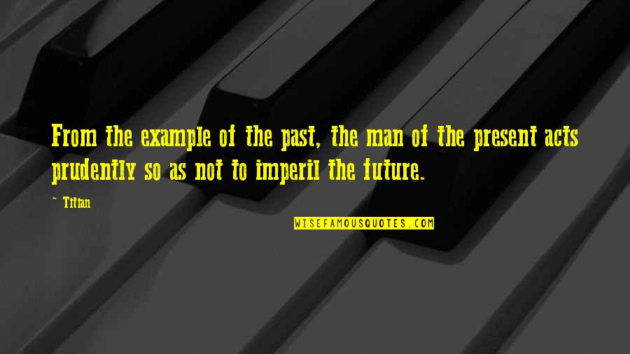 Past As Future Quotes By Titian: From the example of the past, the man