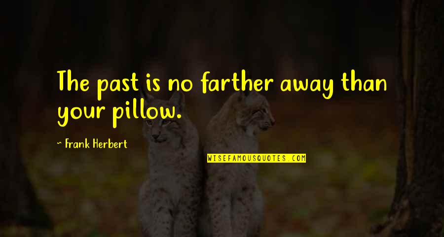 Past Away Quotes By Frank Herbert: The past is no farther away than your