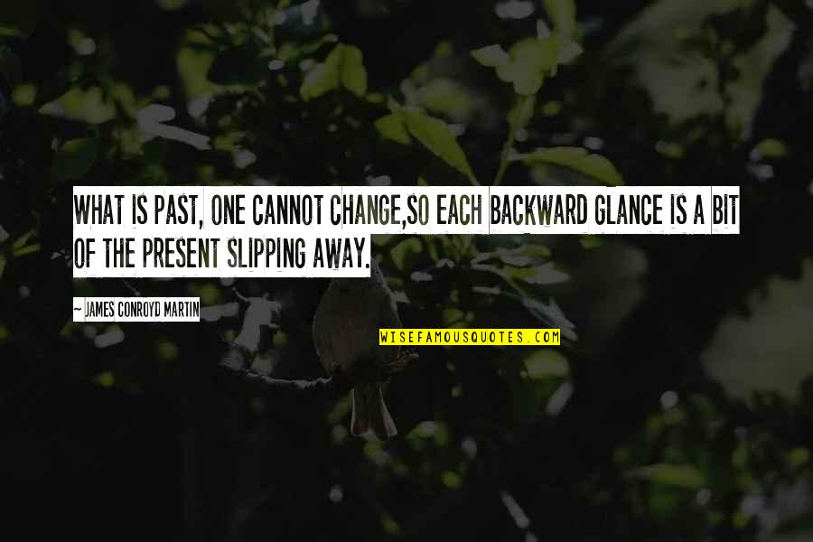 Past Away Quotes By James Conroyd Martin: What is past, one cannot change,so each backward