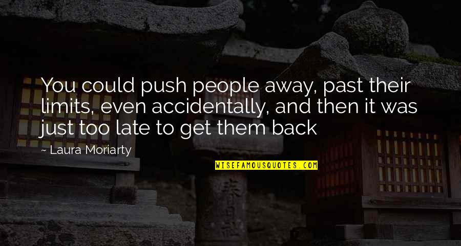 Past Away Quotes By Laura Moriarty: You could push people away, past their limits,